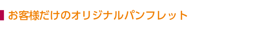 お客様だけのオリジナルパンフレット